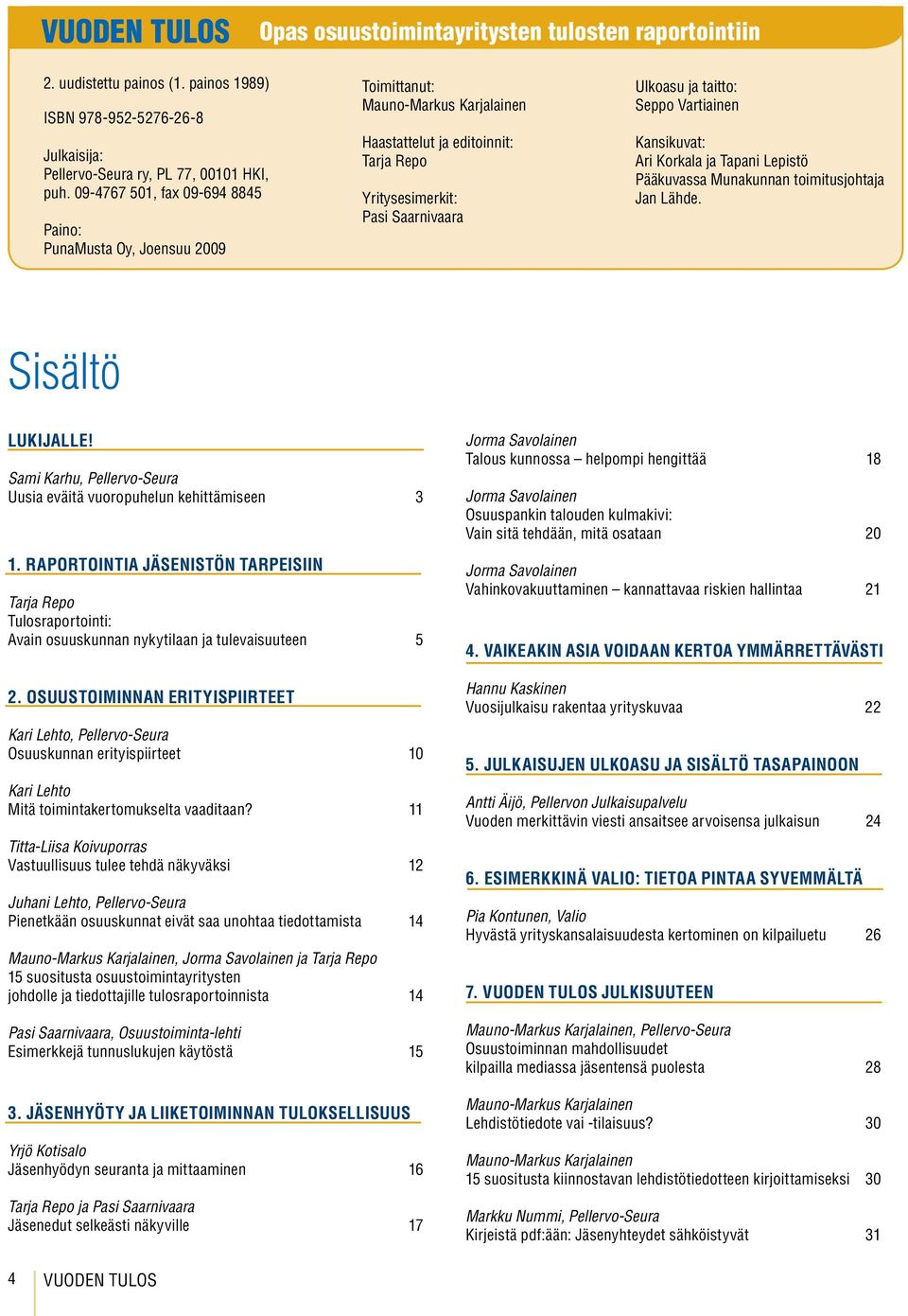 Vartiainen Kansikuvat: Ari Korkala ja Tapani Lepistö Pääkuvassa Munakunnan toimitusjohtaja Jan Lähde. Sisältö LUKIJALLE! Sami Karhu, Pellervo-Seura Uusia eväitä vuoropuhelun kehittämiseen 3 1.