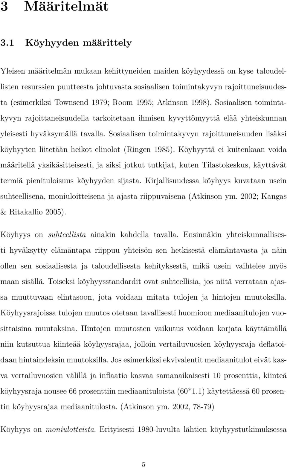 Townsend 1979; Room 1995; Atkinson 1998). Sosiaalisen toimintakyvyn rajoittaneisuudella tarkoitetaan ihmisen kyvyttömyyttä elää yhteiskunnan yleisesti hyväksymällä tavalla.