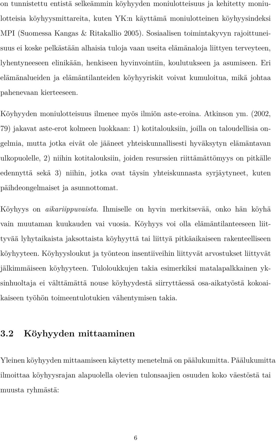 Eri elämänalueiden ja elämäntilanteiden köyhyyriskit voivat kumuloitua, mikä johtaa pahenevaan kierteeseen. Köyhyyden moniulotteisuus ilmenee myös ilmiön aste-eroina. Atkinson ym.