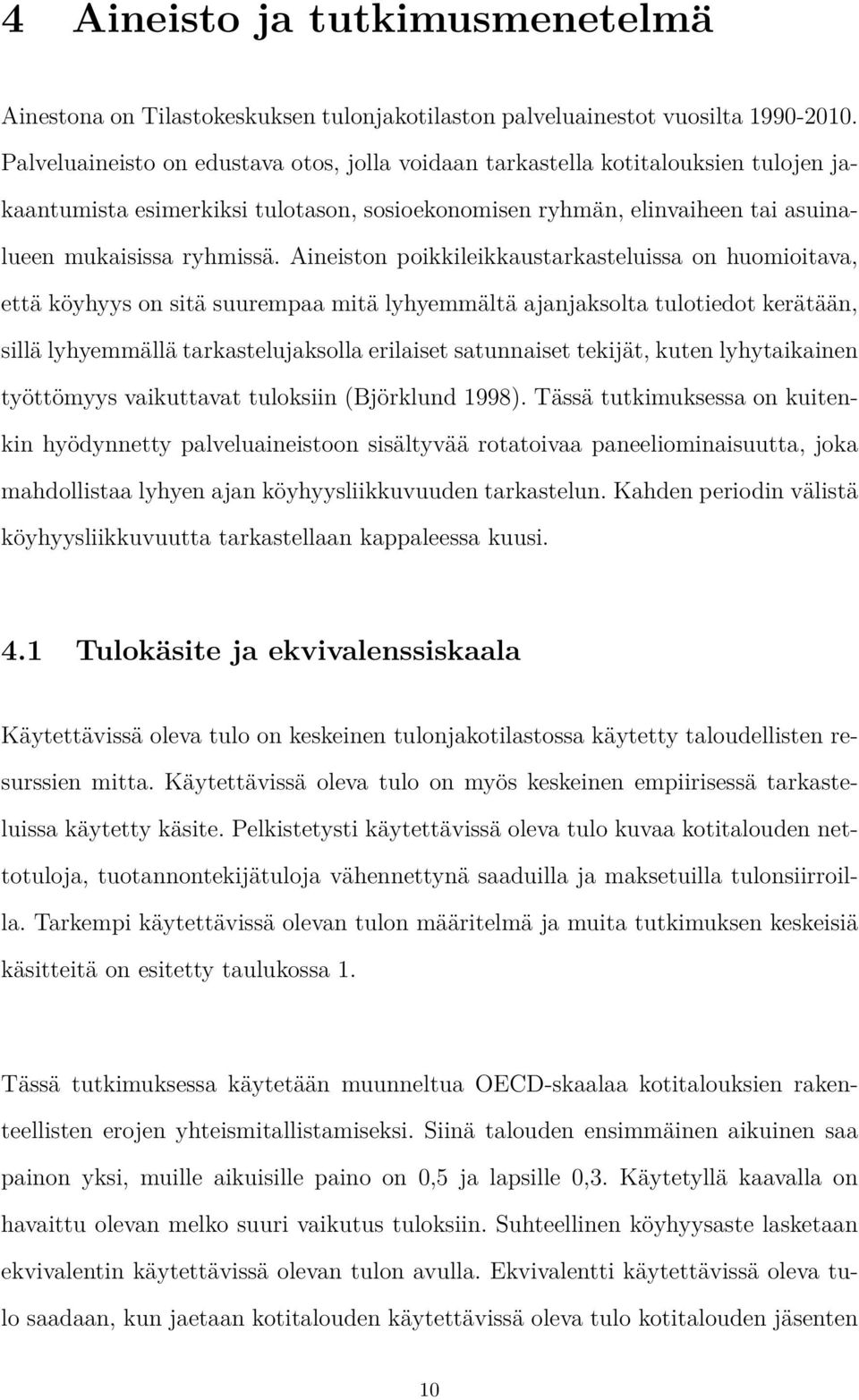 Aineiston poikkileikkaustarkasteluissa on huomioitava, että köyhyys on sitä suurempaa mitä lyhyemmältä ajanjaksolta tulotiedot kerätään, sillä lyhyemmällä tarkastelujaksolla erilaiset satunnaiset