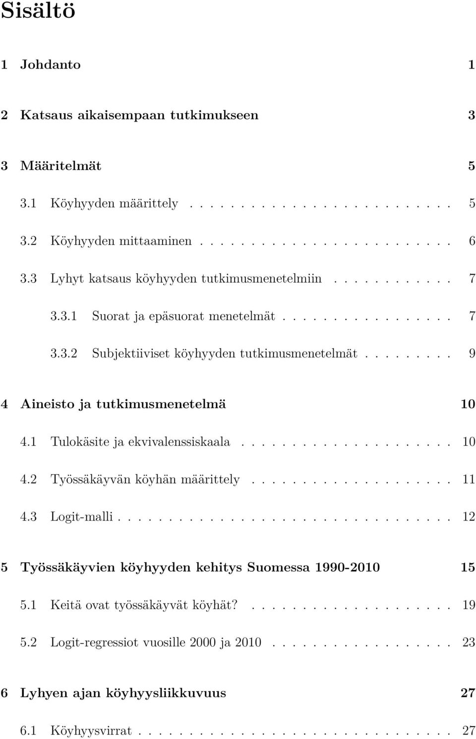 ........ 9 4 Aineisto ja tutkimusmenetelmä 10 4.1 Tulokäsite ja ekvivalenssiskaala..................... 10 4.2 Työssäkäyvän köyhän määrittely.................... 11 4.3 Logit-malli.