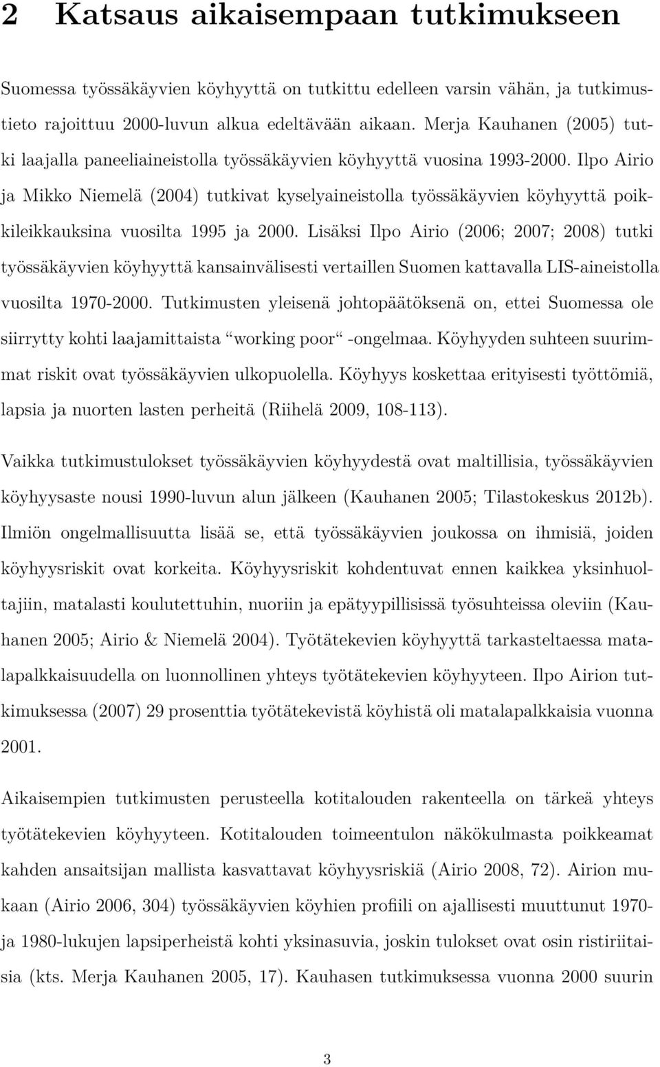 Ilpo Airio ja Mikko Niemelä (2004) tutkivat kyselyaineistolla työssäkäyvien köyhyyttä poikkileikkauksina vuosilta 1995 ja 2000.