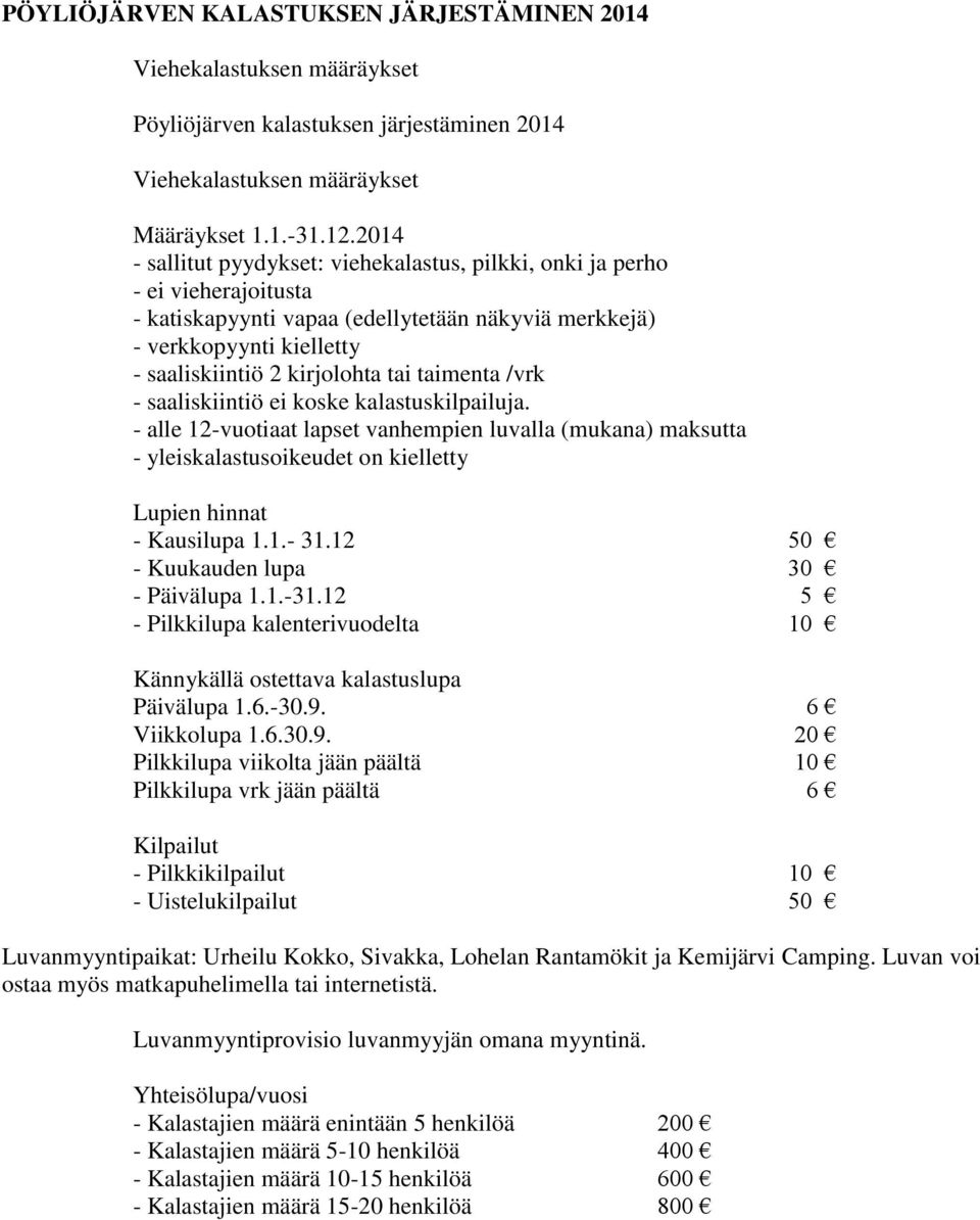 taimenta /vrk - saaliskiintiö ei koske kalastuskilpailuja. - alle 12-vuotiaat lapset vanhempien luvalla (mukana) maksutta - yleiskalastusoikeudet on kielletty Lupien hinnat - Kausilupa 1.1.- 31.