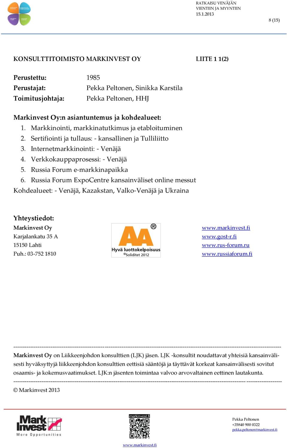 Russia Forum e-markkinapaikka 6. Russia Forum ExpoCentre kansainväliset online messut Kohdealueet: - Venäjä, Kazakstan, Valko-Venäjä ja Ukraina Yhteystiedot: Markinvest Oy Karjalankatu 35 A www.