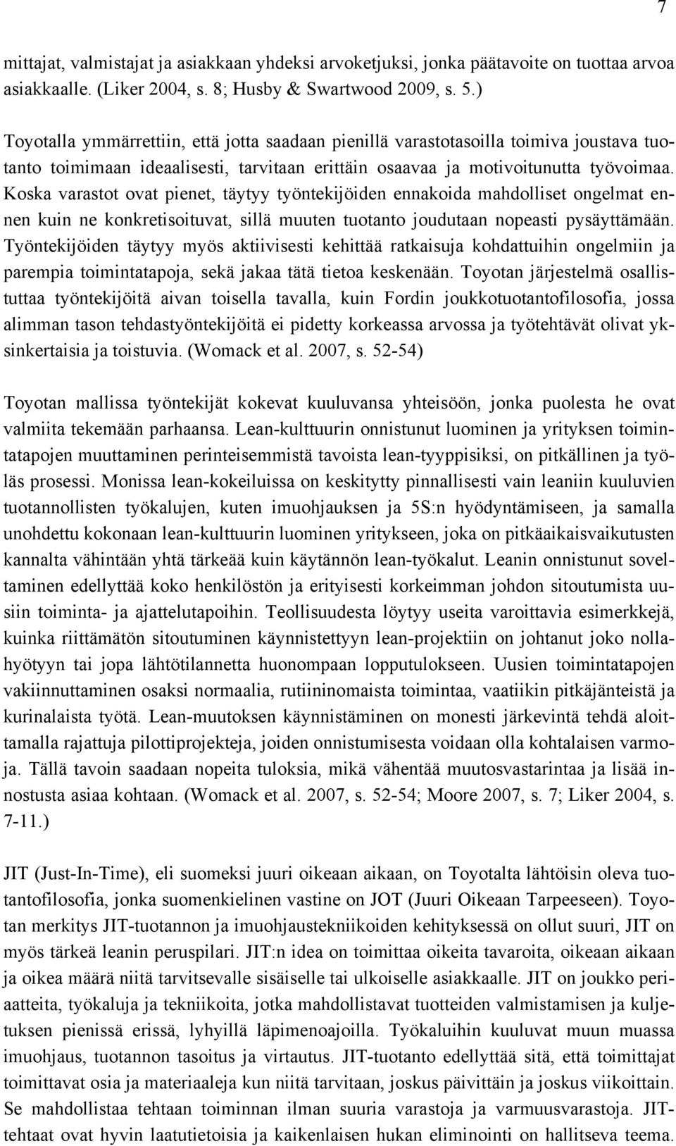 Koska varastot ovat pienet, täytyy työntekijöiden ennakoida mahdolliset ongelmat ennen kuin ne konkretisoituvat, sillä muuten tuotanto joudutaan nopeasti pysäyttämään.