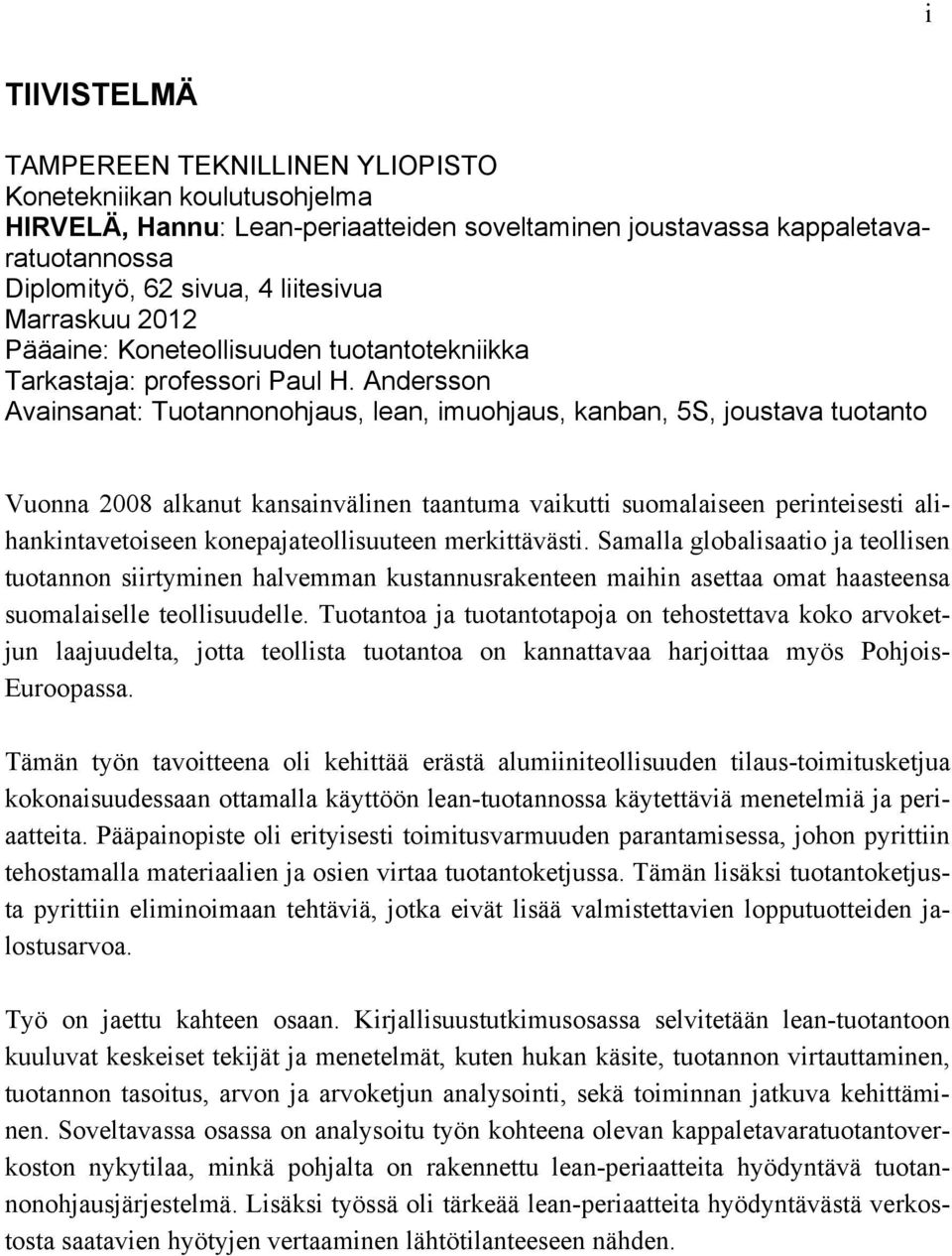 Andersson Avainsanat: Tuotannonohjaus, lean, imuohjaus, kanban, 5S, joustava tuotanto Vuonna 2008 alkanut kansainvälinen taantuma vaikutti suomalaiseen perinteisesti alihankintavetoiseen