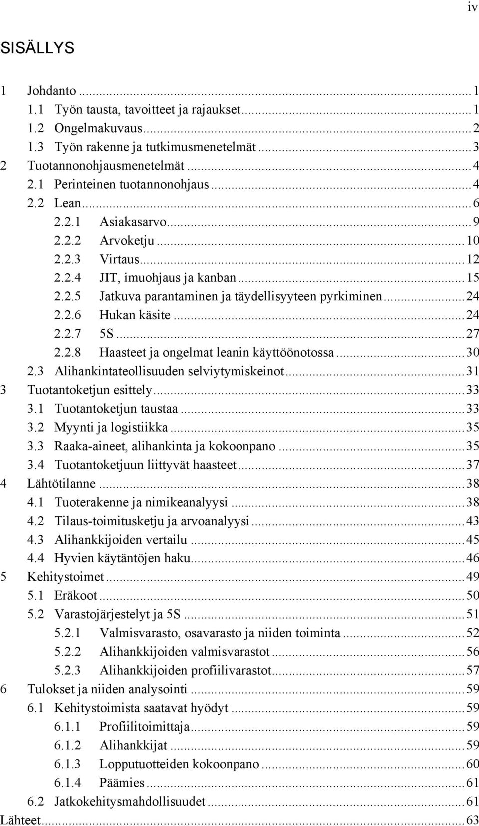 .. 24 2.2.6 Hukan käsite... 24 2.2.7 5S... 27 2.2.8 Haasteet ja ongelmat leanin käyttöönotossa... 30 2.3 Alihankintateollisuuden selviytymiskeinot... 31 3 Tuotantoketjun esittely... 33 3.