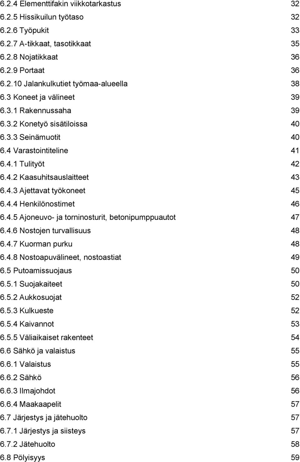 4.4 Henkilönostimet 46 6.4.5 Ajoneuvo- ja torninosturit, betonipumppuautot 47 6.4.6 Nostojen turvallisuus 48 6.4.7 Kuorman purku 48 6.4.8 Nostoapuvälineet, nostoastiat 49 6.5 Putoamissuojaus 50 6.5.1 Suojakaiteet 50 6.