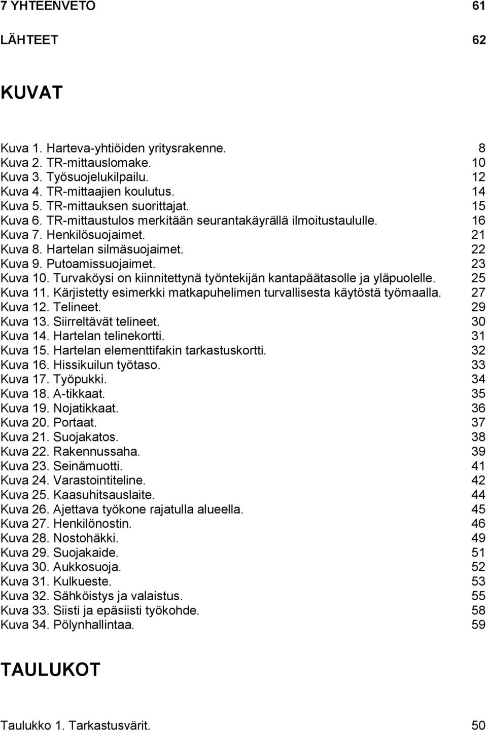 23 Kuva 10. Turvaköysi on kiinnitettynä työntekijän kantapäätasolle ja yläpuolelle. 25 Kuva 11. Kärjistetty esimerkki matkapuhelimen turvallisesta käytöstä työmaalla. 27 Kuva 12. Telineet. 29 Kuva 13.