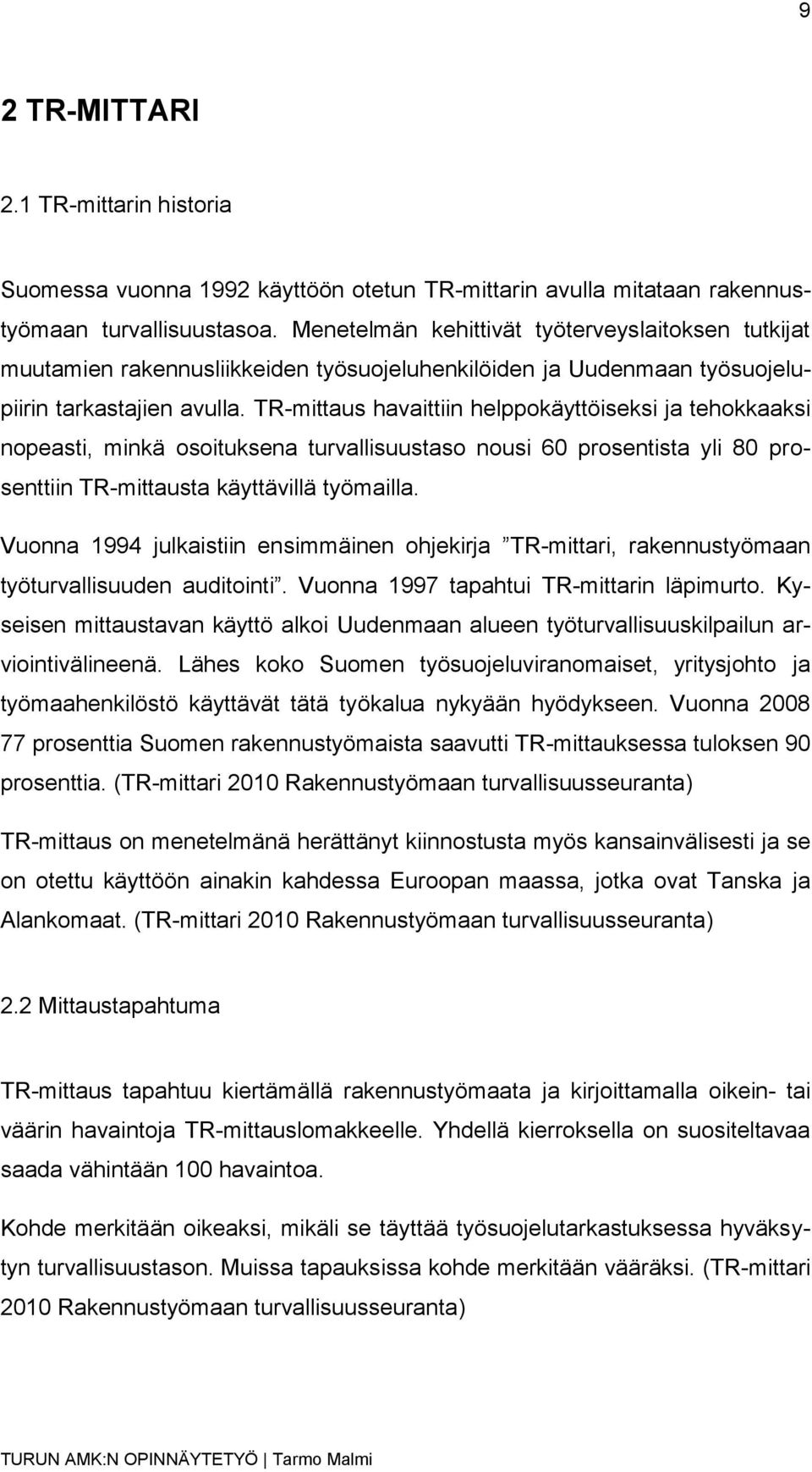 TR-mittaus havaittiin helppokäyttöiseksi ja tehokkaaksi nopeasti, minkä osoituksena turvallisuustaso nousi 60 prosentista yli 80 prosenttiin TR-mittausta käyttävillä työmailla.