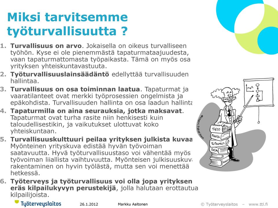 Tapaturmat ja vaaratilanteet ovat merkki työprosessien ongelmista ja epäkohdista. Turvallisuuden hallinta on osa laadun hallintaa. 4. Tapaturmilla on aina seurauksia, jotka maksavat.