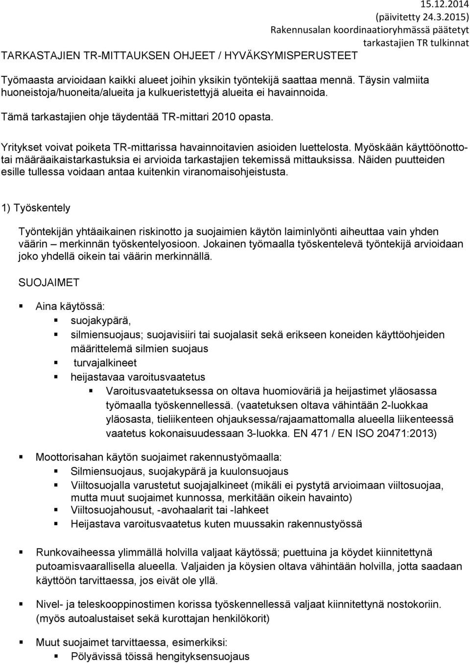 Yritykset voivat poiketa TR-mittarissa havainnoitavien asioiden luettelosta. Myöskään käyttöönottotai määräaikaistarkastuksia ei arvioida tarkastajien tekemissä mittauksissa.