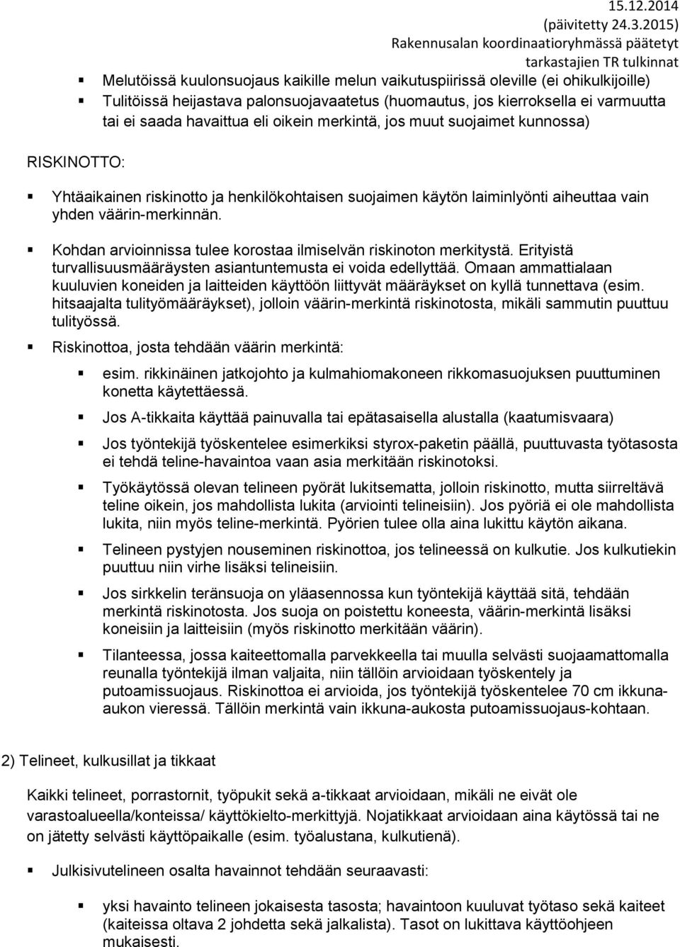 Kohdan arvioinnissa tulee korostaa ilmiselvän riskinoton merkitystä. Erityistä turvallisuusmääräysten asiantuntemusta ei voida edellyttää.