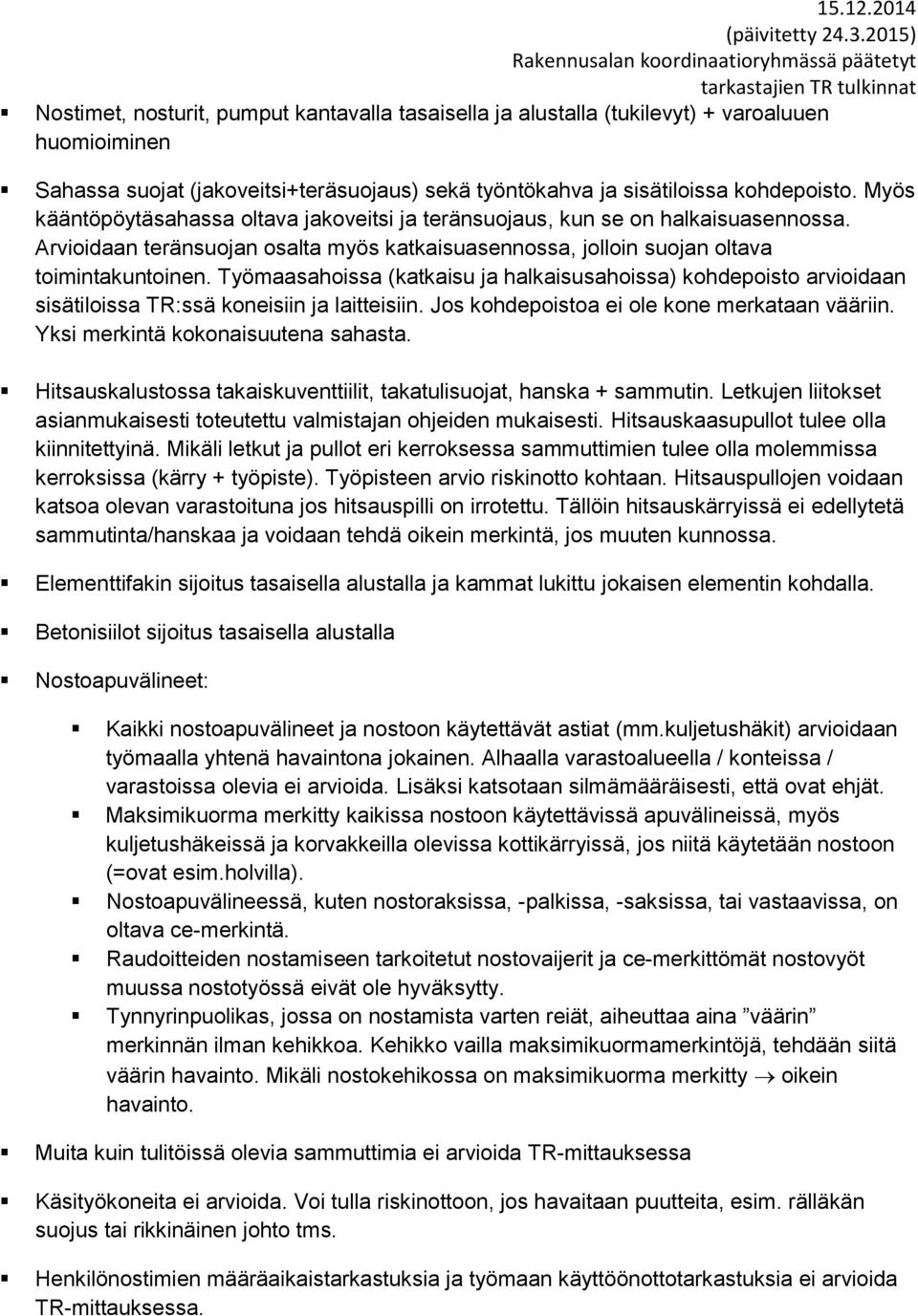 Työmaasahoissa (katkaisu ja halkaisusahoissa) kohdepoisto arvioidaan sisätiloissa TR:ssä koneisiin ja laitteisiin. Jos kohdepoistoa ei ole kone merkataan vääriin. Yksi merkintä kokonaisuutena sahasta.