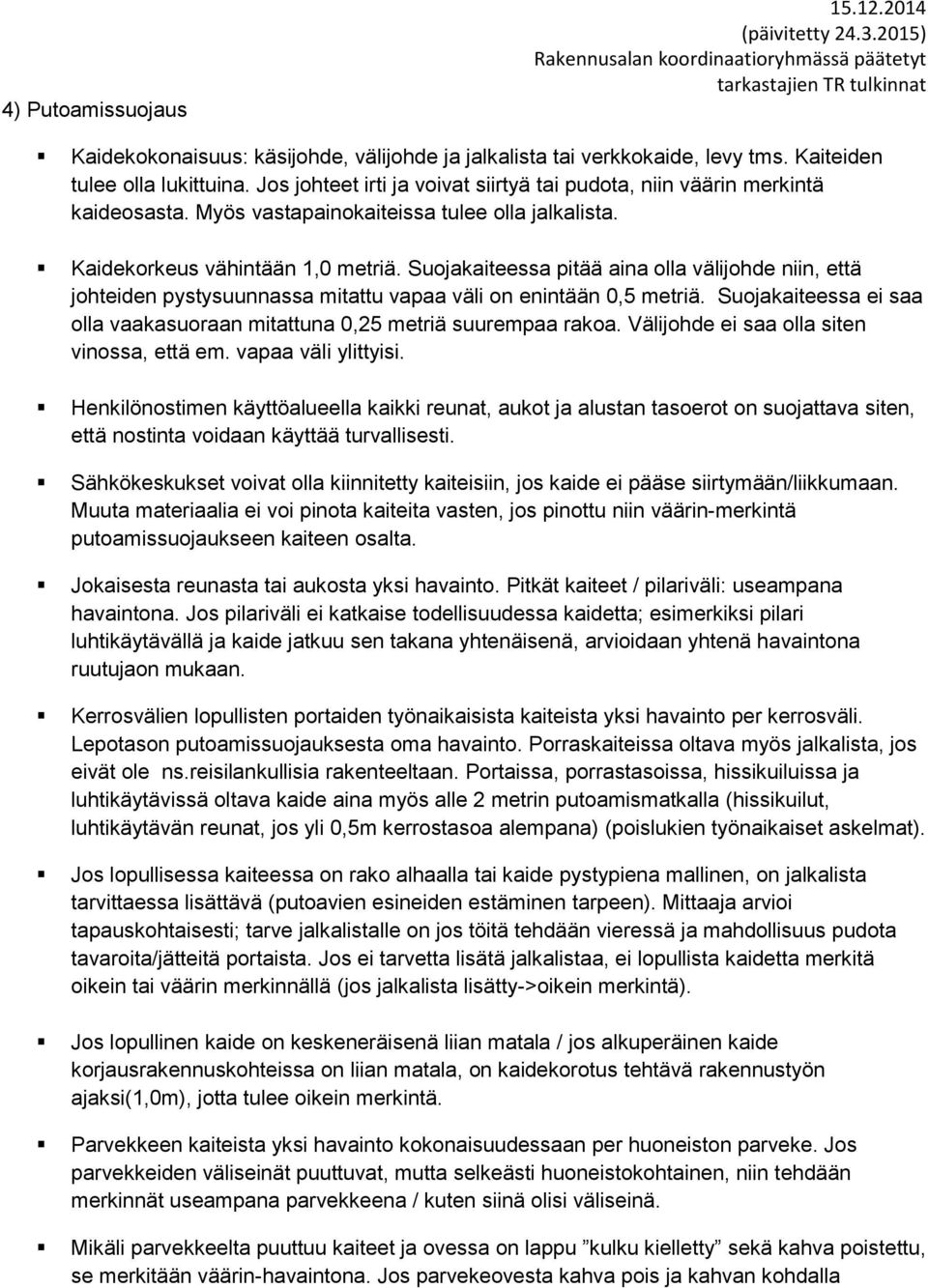 Suojakaiteessa pitää aina olla välijohde niin, että johteiden pystysuunnassa mitattu vapaa väli on enintään 0,5 metriä. Suojakaiteessa ei saa olla vaakasuoraan mitattuna 0,25 metriä suurempaa rakoa.