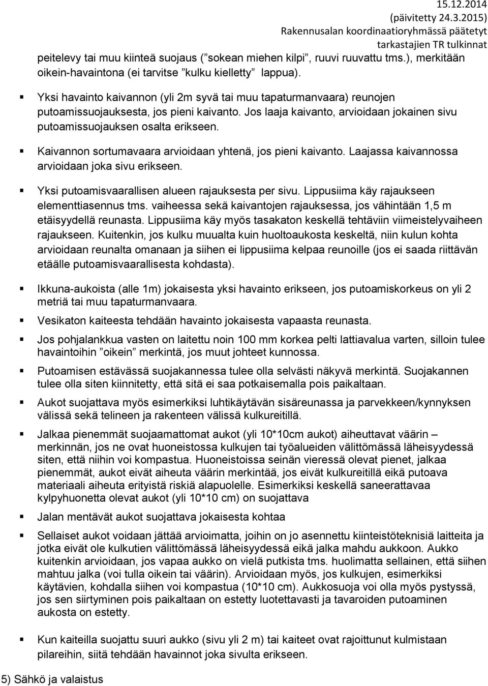 Kaivannon sortumavaara arvioidaan yhtenä, jos pieni kaivanto. Laajassa kaivannossa arvioidaan joka sivu erikseen. Yksi putoamisvaarallisen alueen rajauksesta per sivu.