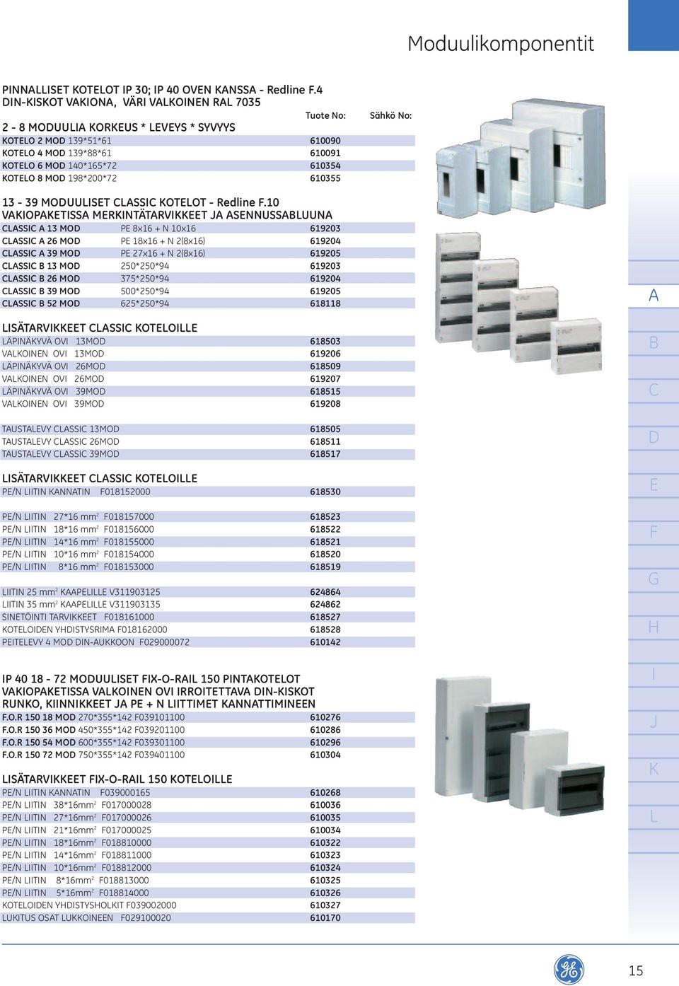 10 VOPTSS MRNTÄTRVT SNNUSSUUN SS 13 MO P 8x16 + N 10x16 619203 SS 26 MO P 18x16 + N 2(8x16) 619204 SS 39 MO P 27x16 + N 2(8x16) 619205 SS 13 MO 250*250*94 619203 SS 26 MO 375*250*94 619204 SS 39 MO