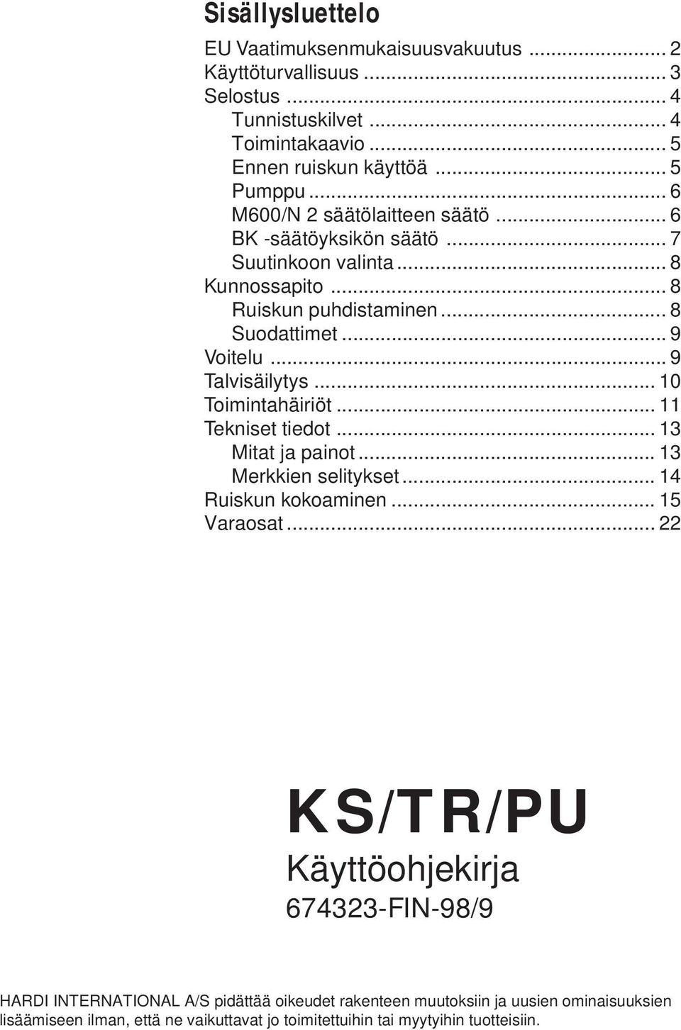 .. 9 Talvisäilytys... 10 Toimintahäiriöt... 11 Tekniset tiedot... 13 Mitat ja painot... 13 Merkkien selitykset... 14 Ruiskun kokoaminen... 15 Varaosat.