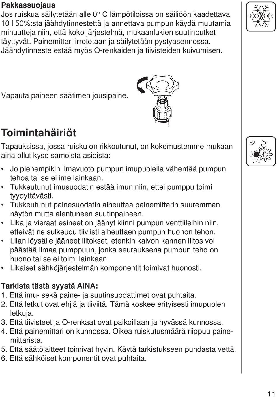 Toimintahäiriöt Tapauksissa, jossa ruisku on rikkoutunut, on kokemustemme mukaan aina ollut kyse samoista asioista: Jo pienempikin ilmavuoto pumpun imupuolella vähentää pumpun tehoa tai se ei ime