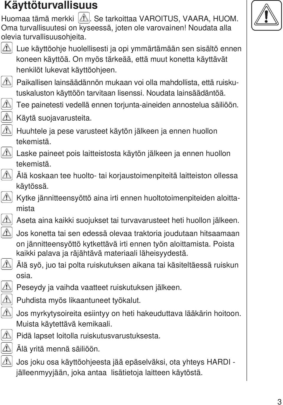 Paikallisen lainsäädännön mukaan voi olla mahdollista, että ruiskutuskaluston käyttöön tarvitaan lisenssi. Noudata lainsäädäntöä. Tee painetesti vedellä ennen torjunta-aineiden annostelua säiliöön.