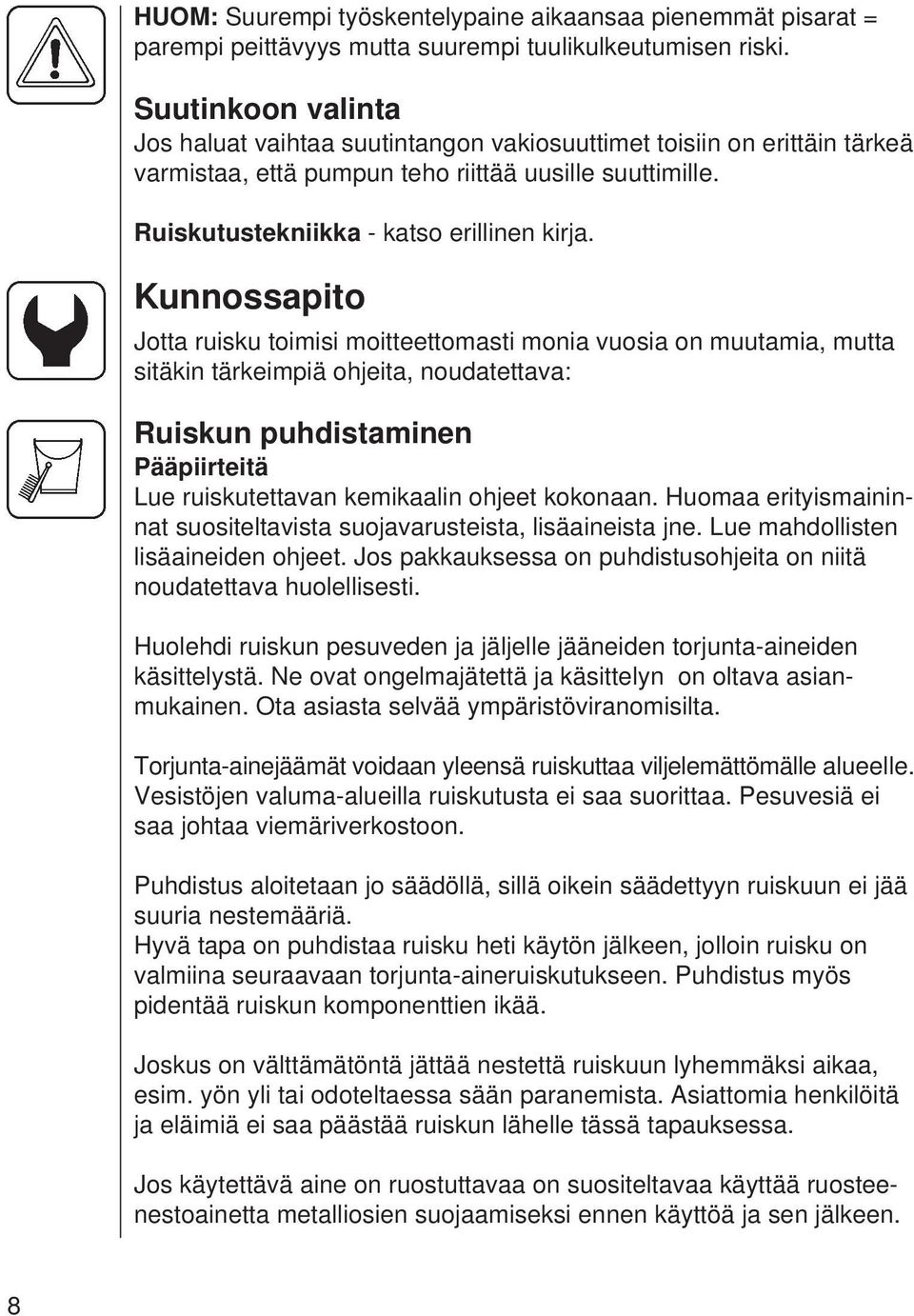 Kunnossapito Jotta ruisku toimisi moitteettomasti monia vuosia on muutamia, mutta sitäkin tärkeimpiä ohjeita, noudatettava: Ruiskun puhdistaminen Pääpiirteitä Lue ruiskutettavan kemikaalin ohjeet