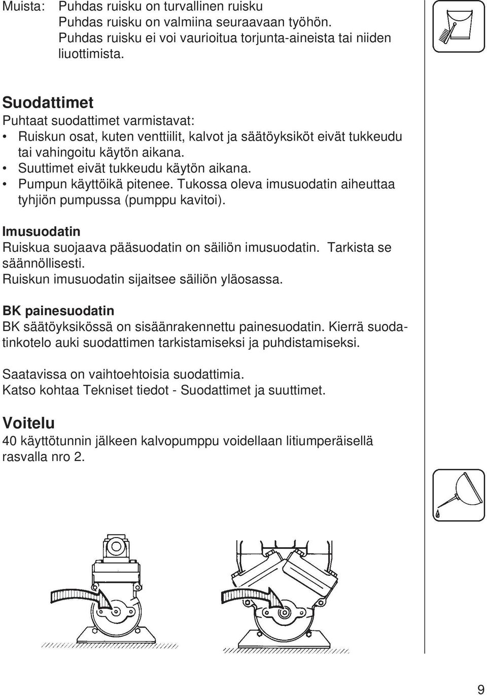 Pumpun käyttöikä pitenee. Tukossa oleva imusuodatin aiheuttaa tyhjiön pumpussa (pumppu kavitoi). Imusuodatin Ruiskua suojaava pääsuodatin on säiliön imusuodatin. Tarkista se säännöllisesti.