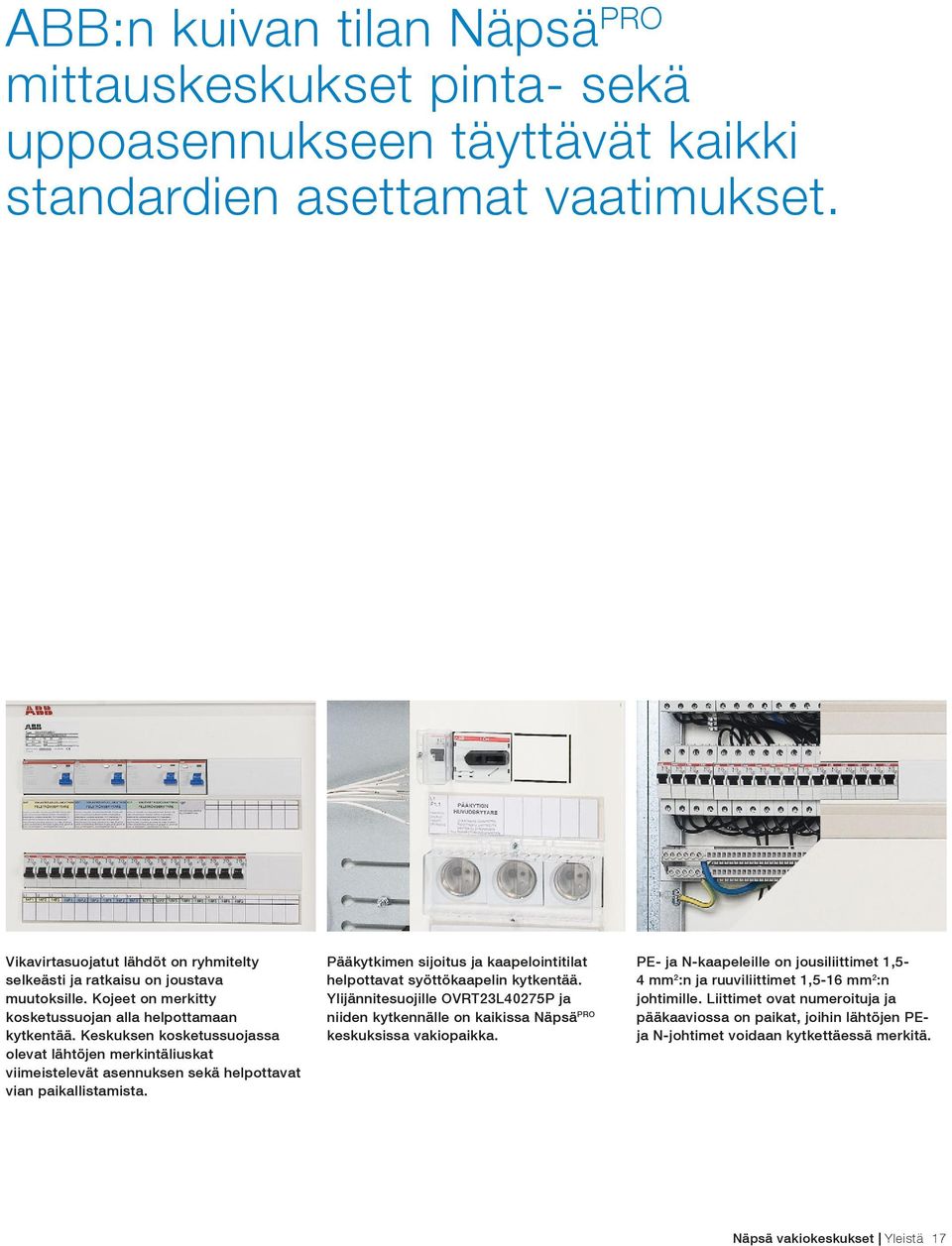 Keskuksen kosketussuojassa olevat lähtöjen merkintäliuskat viimeistelevät asennuksen sekä helpottavat vian paikallistamista.