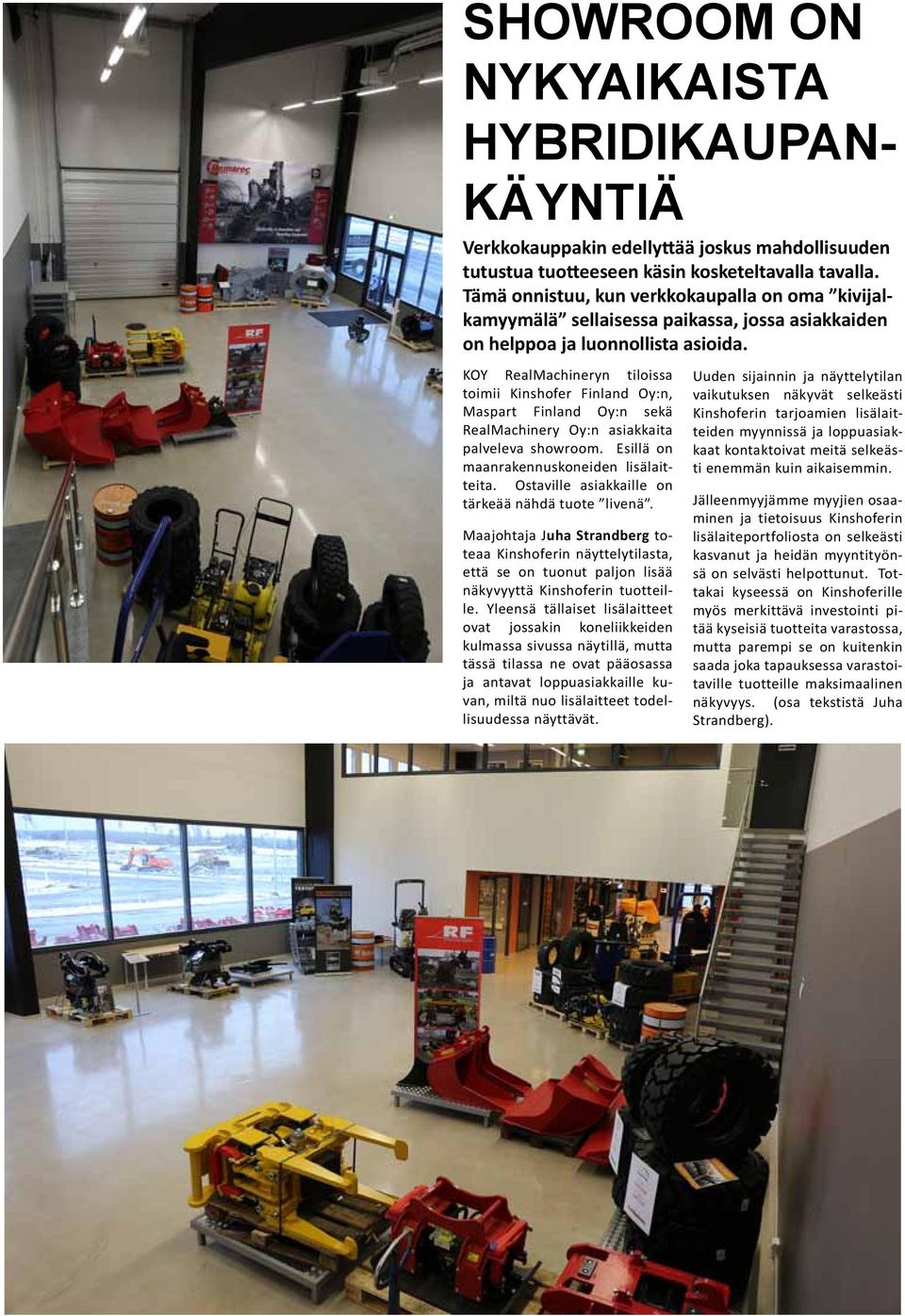 KOY RealMachineryn tiloissa toimii Kinshofer Finland Oy:n, Maspart Finland Oy:n sekä RealMachinery Oy:n asiakkaita palveleva showroom. Esillä on maanrakennuskoneiden lisälaitteita.