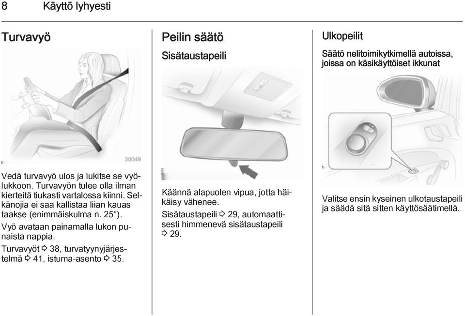 25 ). Vyö avataan painamalla lukon punaista nappia. Turvavyöt 3 38, turvatyynyjärjestelmä 3 41, istuma-asento 3 35.