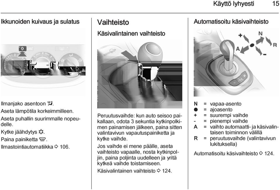 Peruutusvaihde: kun auto seisoo paikallaan, odota 3 sekuntia kytkinpolkimen painamisen jälkeen, paina sitten valintavivun vapautuspainiketta ja kytke vaihde.