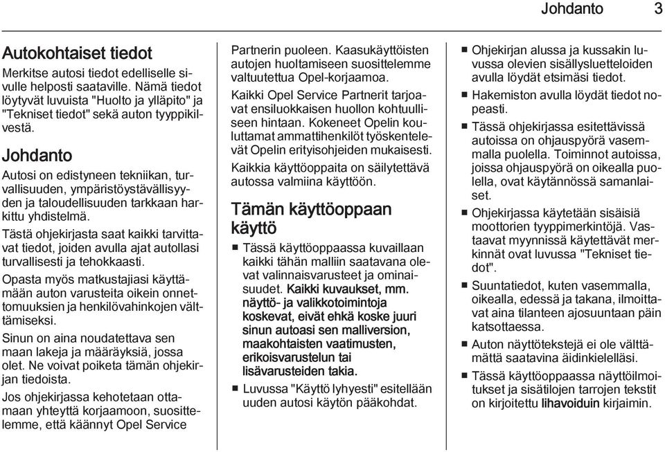 Tästä ohjekirjasta saat kaikki tarvittavat tiedot, joiden avulla ajat autollasi turvallisesti ja tehokkaasti.