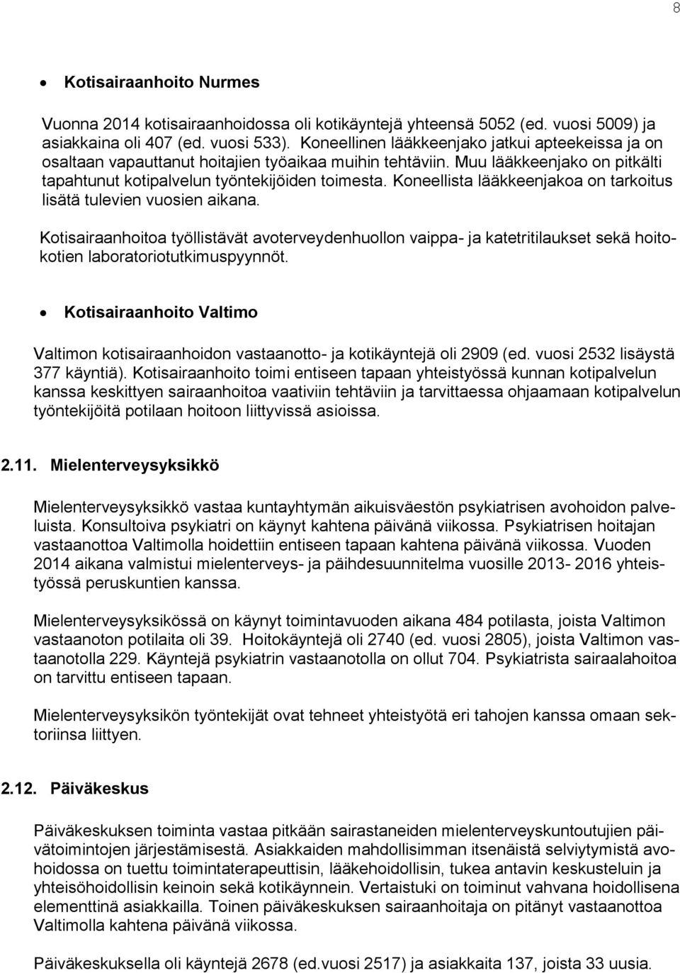 Koneellista lääkkeenjakoa on tarkoitus lisätä tulevien vuosien aikana. Kotisairaanhoitoa työllistävät avoterveydenhuollon vaippa- ja katetritilaukset sekä hoitokotien laboratoriotutkimuspyynnöt.