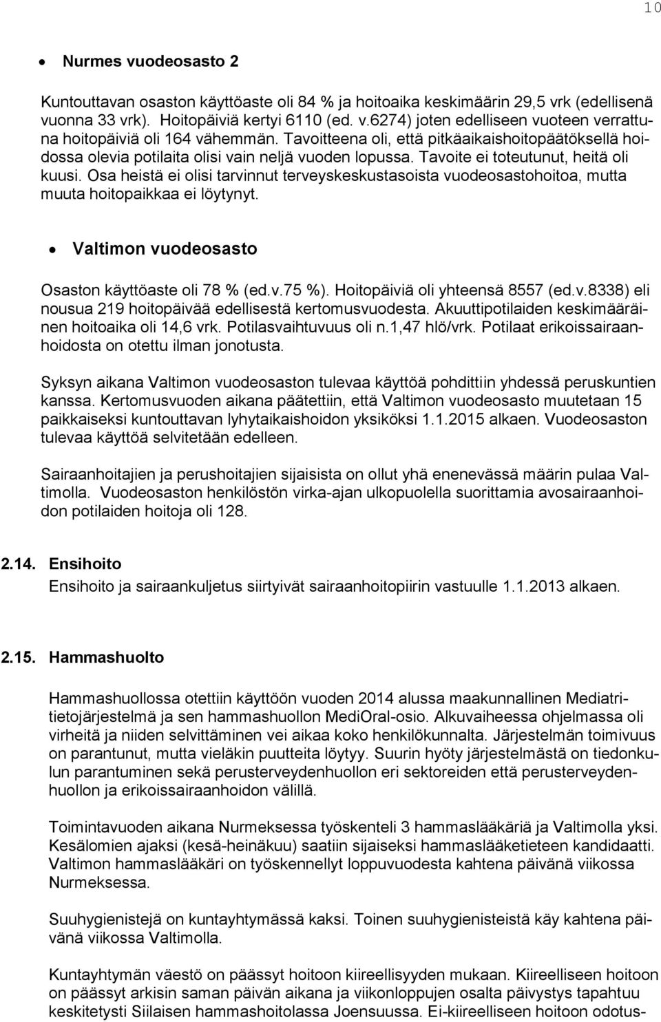 Osa heistä ei olisi tarvinnut terveyskeskustasoista vuodeosastohoitoa, mutta muuta hoitopaikkaa ei löytynyt. Valtimon vuodeosasto Osaston käyttöaste oli 78 % (ed.v.75 %).