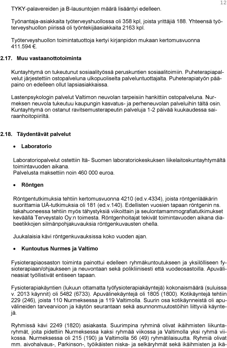 Muu vastaanottotoiminta Kuntayhtymä on tukeutunut sosiaalityössä peruskuntien sosiaalitoimiin. Puheterapiapalvelut järjestettiin ostopalveluna ulkopuoliselta palveluntuottajalta.