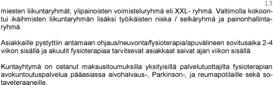 Asiakkaille pystyttiin antamaan ohjaus/neuvonta/fysioterapia/apuvälineen sovitusaika 2-4 viikon sisällä ja akuutit fysioterapiaa