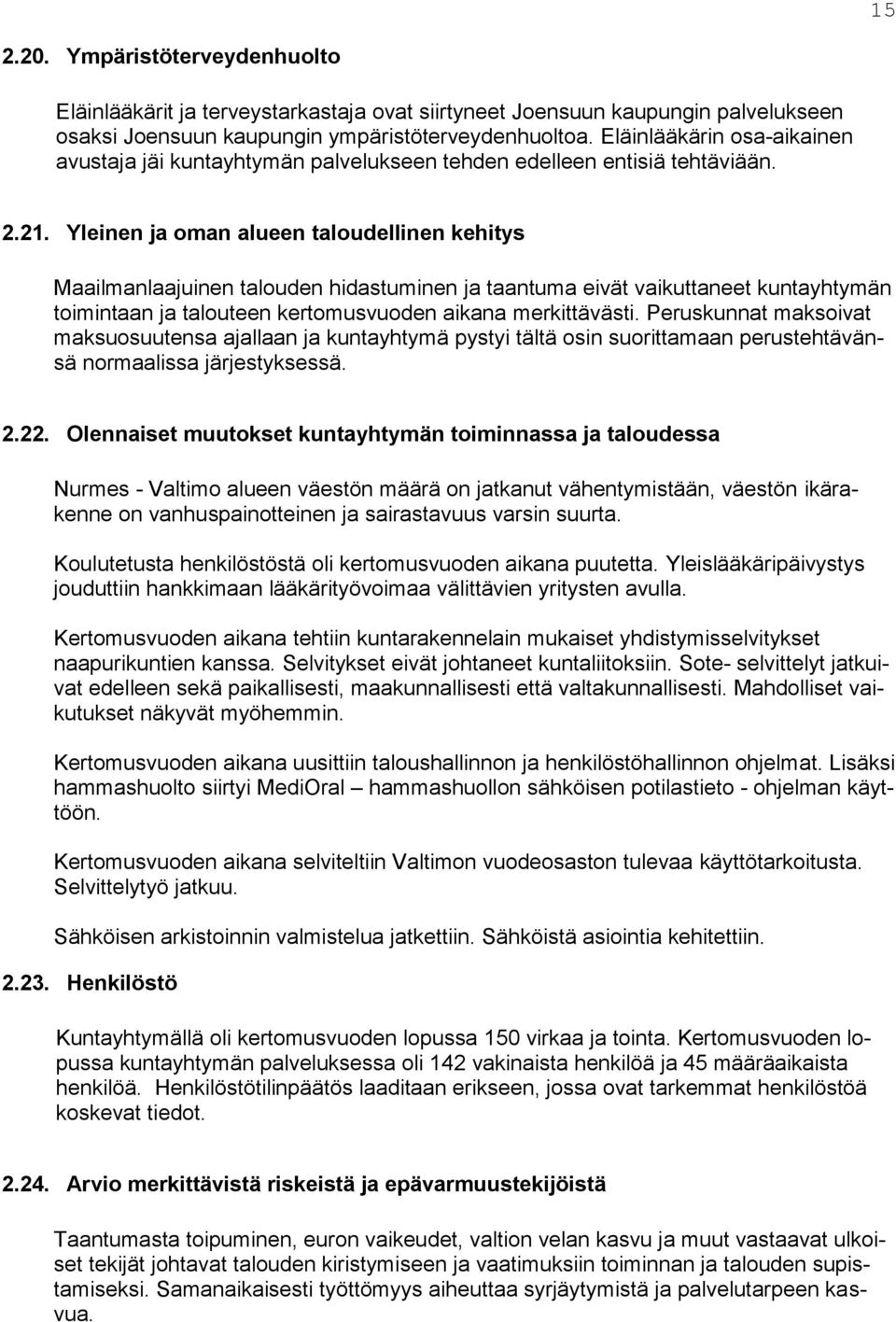 Yleinen ja oman alueen taloudellinen kehitys Maailmanlaajuinen talouden hidastuminen ja taantuma eivät vaikuttaneet kuntayhtymän toimintaan ja talouteen kertomusvuoden aikana merkittävästi.