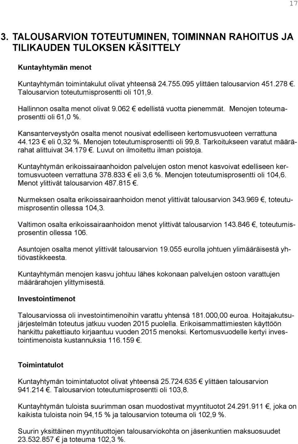 Kansanterveystyön osalta menot nousivat edelliseen kertomusvuoteen verrattuna 44.123 eli 0,32 %. Menojen toteutumisprosentti oli 99,8. Tarkoitukseen varatut määrärahat alittuivat 34.179.