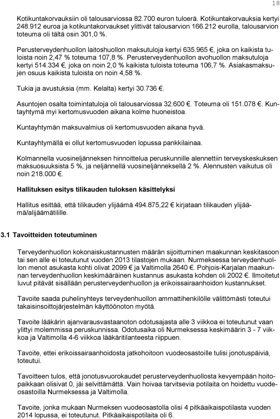 Perusterveydenhuollon avohuollon maksutuloja kertyi 514.334, joka on noin 2,0 % kaikista tuloista toteuma 106,7 %. Asiakasmaksujen osuus kaikista tuloista on noin 4,58 %. Tukia ja avustuksia (mm.