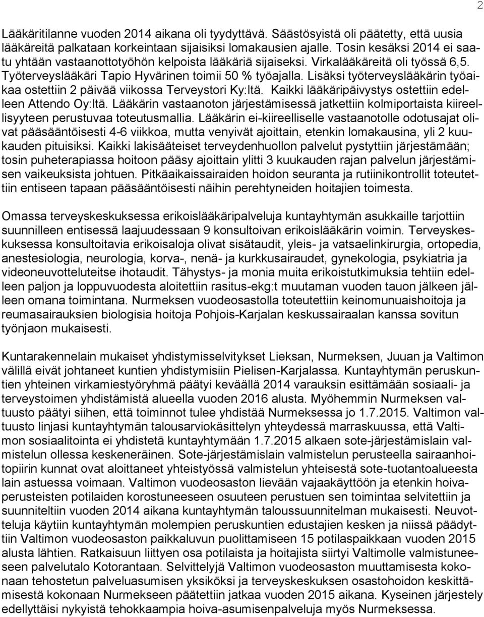 Lisäksi työterveyslääkärin työaikaa ostettiin 2 päivää viikossa Terveystori Ky:ltä. Kaikki lääkäripäivystys ostettiin edelleen Attendo Oy:ltä.