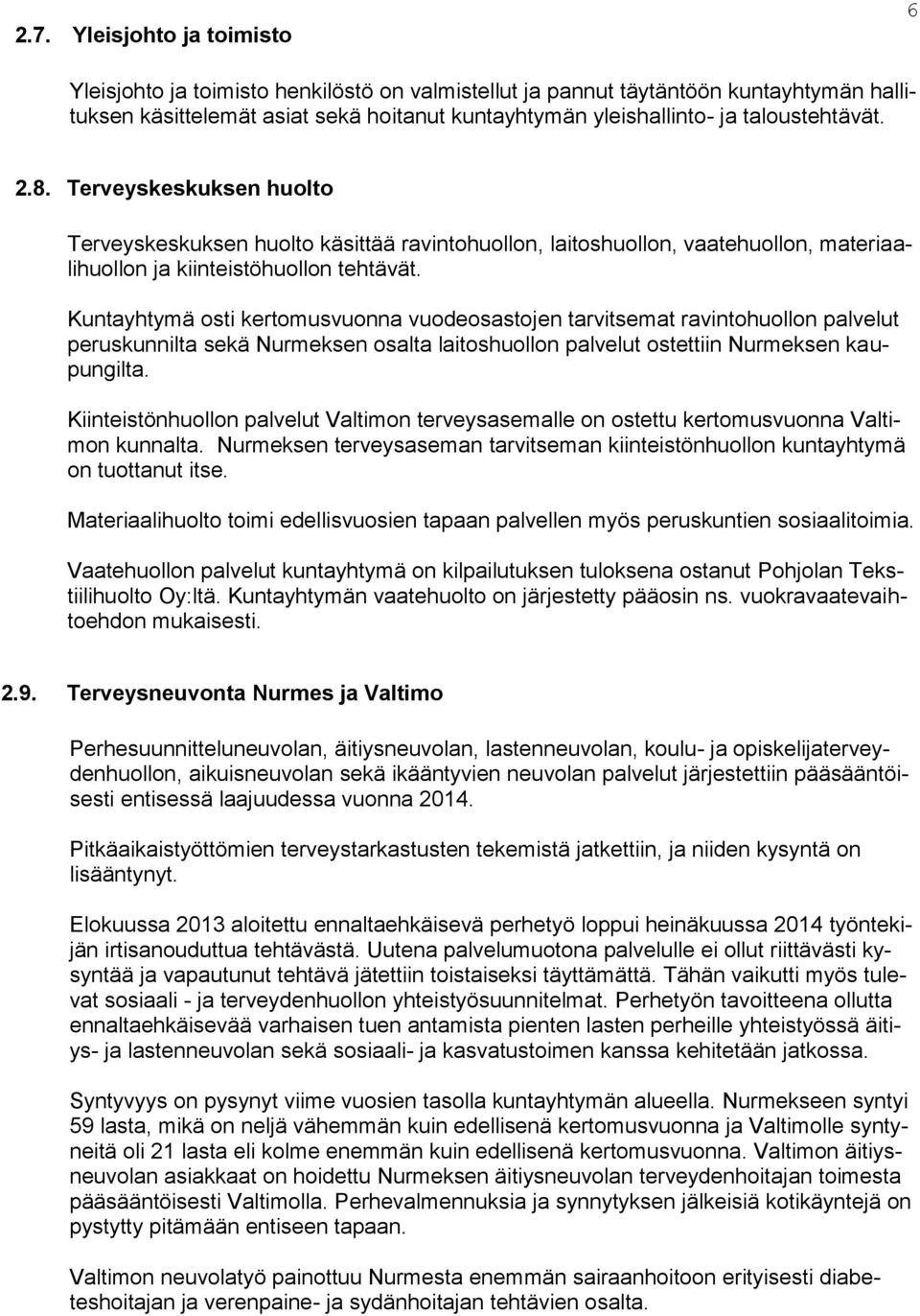 Kuntayhtymä osti kertomusvuonna vuodeosastojen tarvitsemat ravintohuollon palvelut peruskunnilta sekä Nurmeksen osalta laitoshuollon palvelut ostettiin Nurmeksen kaupungilta.
