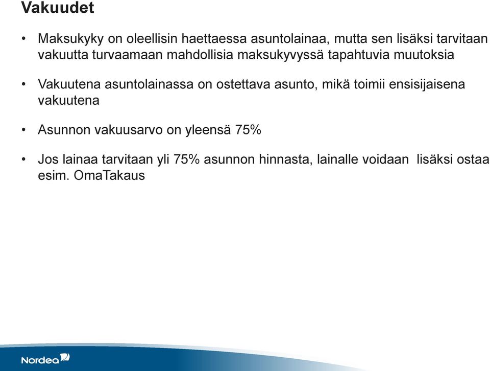on ostettava asunto, mikä toimii ensisijaisena vakuutena Asunnon vakuusarvo on yleensä 75%