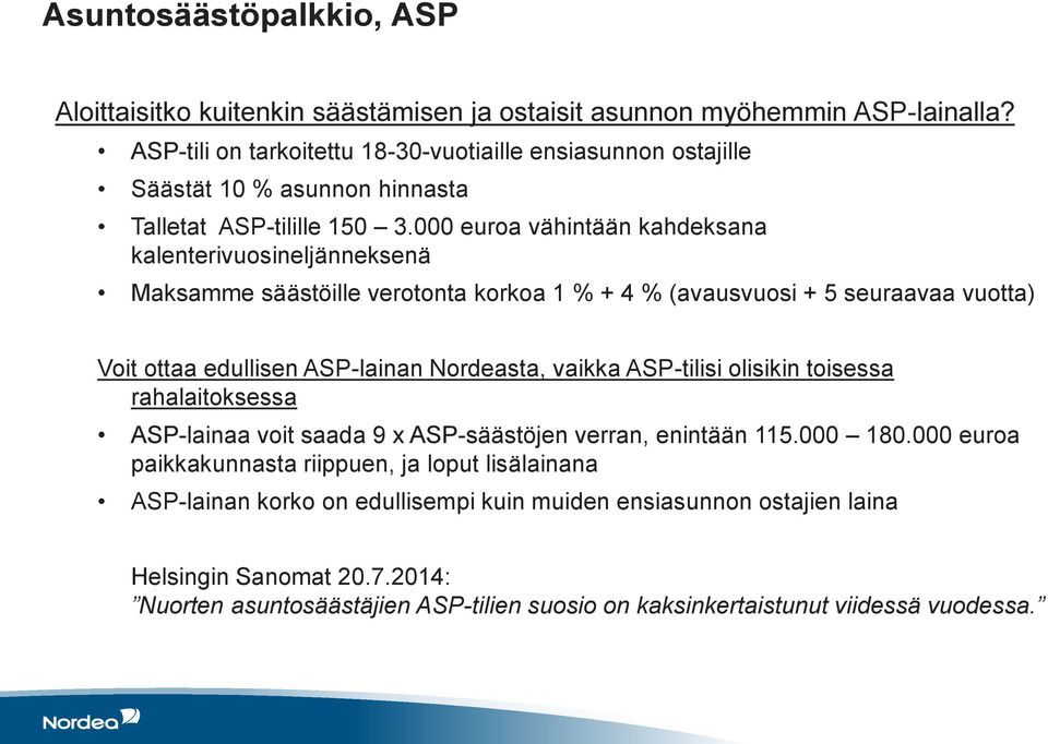 000 euroa vähintään kahdeksana kalenterivuosineljänneksenä Maksamme säästöille verotonta korkoa 1 % + 4 % (avausvuosi + 5 seuraavaa vuotta) Voit ottaa edullisen ASP-lainan Nordeasta, vaikka