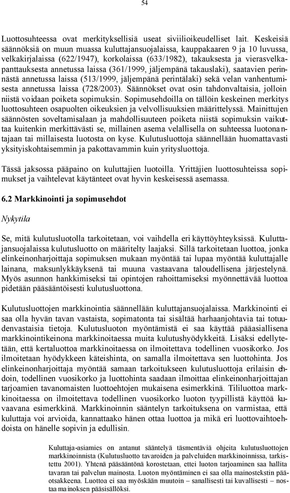 (361/1999, jäljempänä takauslaki), saatavien perinnästä annetussa laissa (513/1999, jäljempänä perintälaki) sekä velan vanhentumisesta annetussa laissa (728/2003).