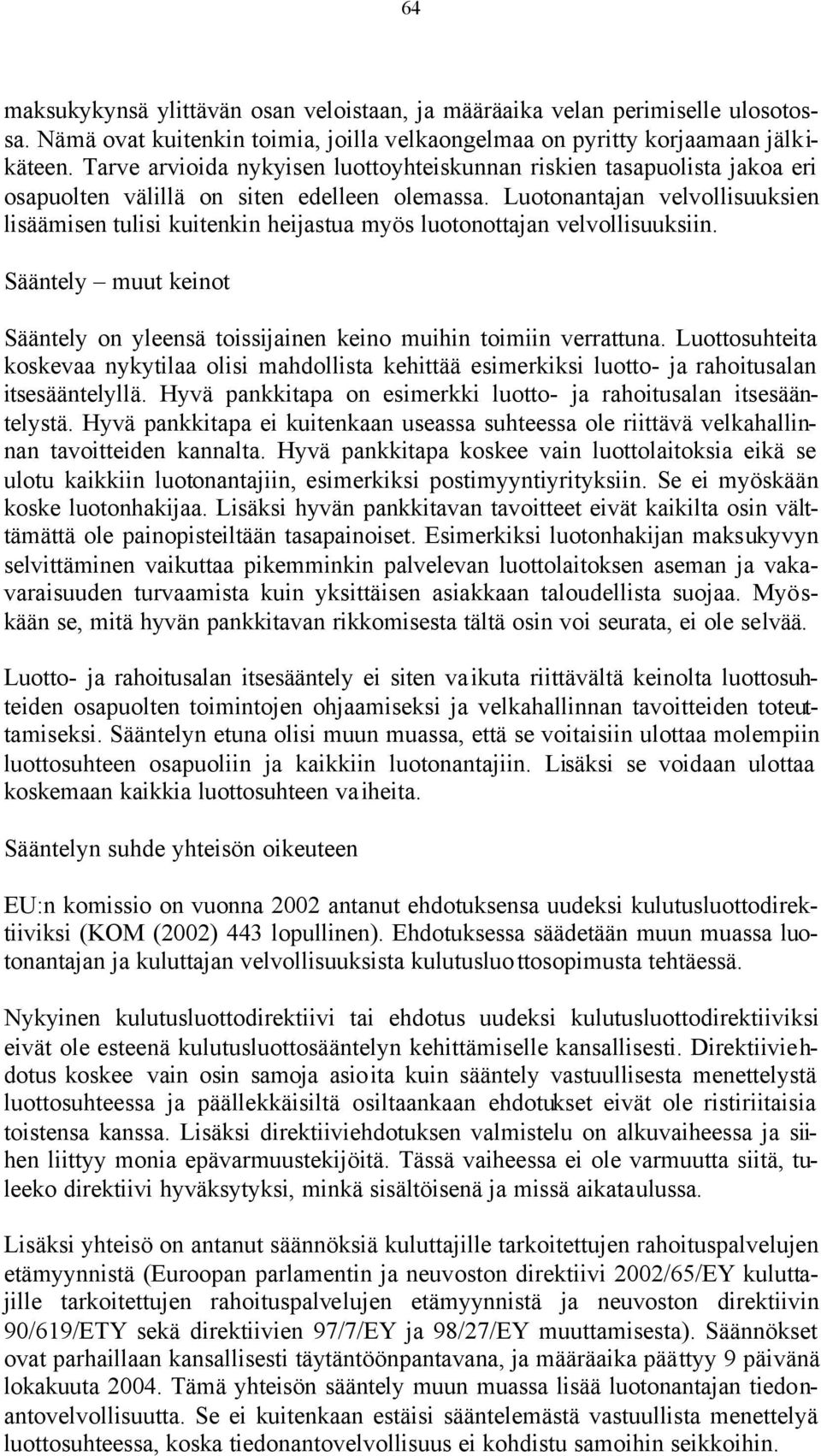 Luotonantajan velvollisuuksien lisäämisen tulisi kuitenkin heijastua myös luotonottajan velvollisuuksiin. Sääntely muut keinot Sääntely on yleensä toissijainen keino muihin toimiin verrattuna.