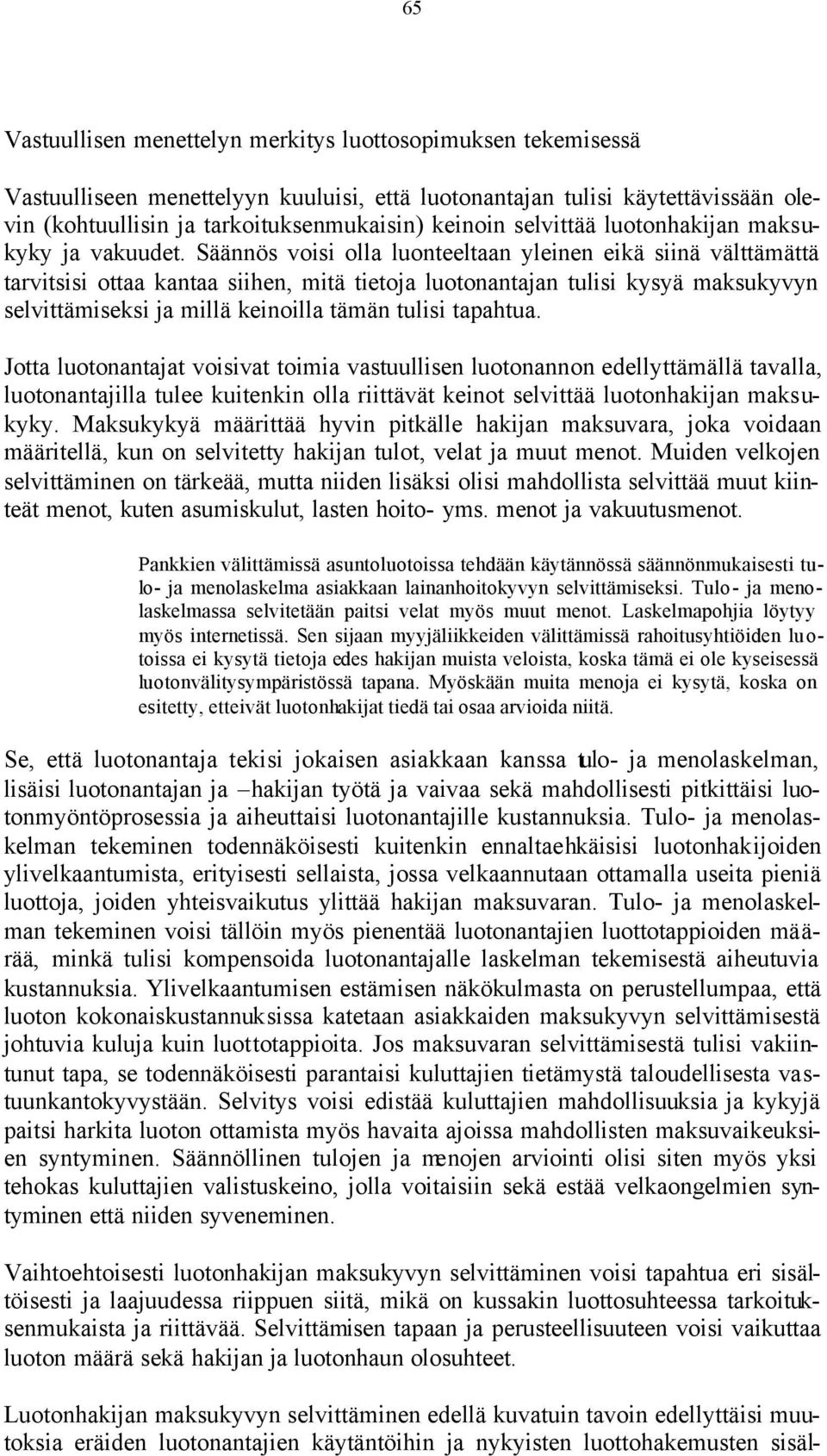 Säännös voisi olla luonteeltaan yleinen eikä siinä välttämättä tarvitsisi ottaa kantaa siihen, mitä tietoja luotonantajan tulisi kysyä maksukyvyn selvittämiseksi ja millä keinoilla tämän tulisi