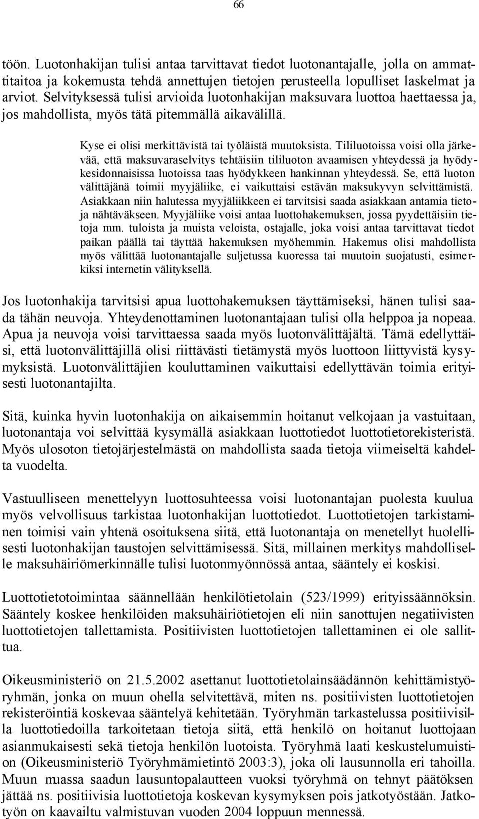 Tililuotoissa voisi olla järkevää, että maksuvaraselvitys tehtäisiin tililuoton avaamisen yhteydessä ja hyödykesidonnaisissa luotoissa taas hyödykkeen hankinnan yhteydessä.