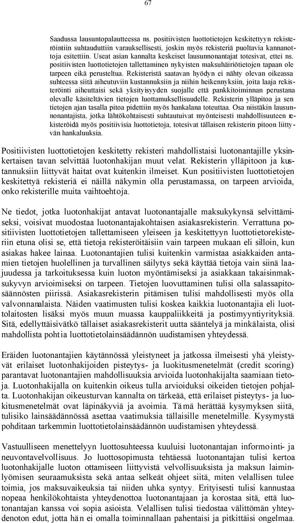 Rekisteristä saatavan hyödyn ei nähty olevan oikeassa suhteessa siitä aiheutuviin kustannuksiin ja niihin heikennyksiin, joita laaja rekisteröinti aiheuttaisi sekä yksityisyyden suojalle että