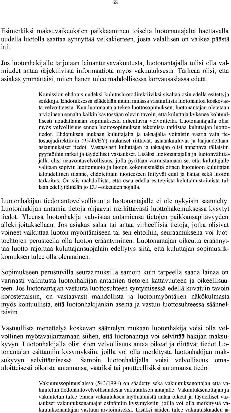 Tärkeää olisi, että asiakas ymmärtäisi, miten hänen tulee mahdollisessa korvausasiassa edetä. Komission ehdotus uudeksi kulutusluotodirektiiviksi sisältää osin edellä esitettyjä seikkoja.