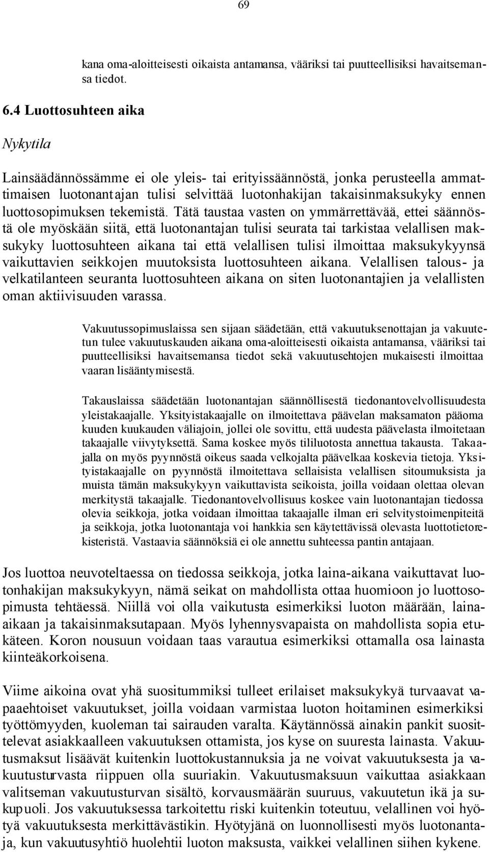 Tätä taustaa vasten on ymmärrettävää, ettei säännöstä ole myöskään siitä, että luotonantajan tulisi seurata tai tarkistaa velallisen maksukyky luottosuhteen aikana tai että velallisen tulisi