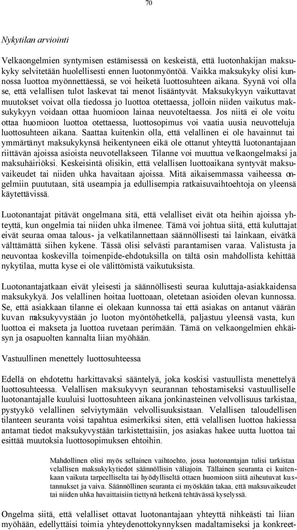 Maksukykyyn vaikuttavat muutokset voivat olla tiedossa jo luottoa otettaessa, jolloin niiden vaikutus maksukykyyn voidaan ottaa huomioon lainaa neuvoteltaessa.